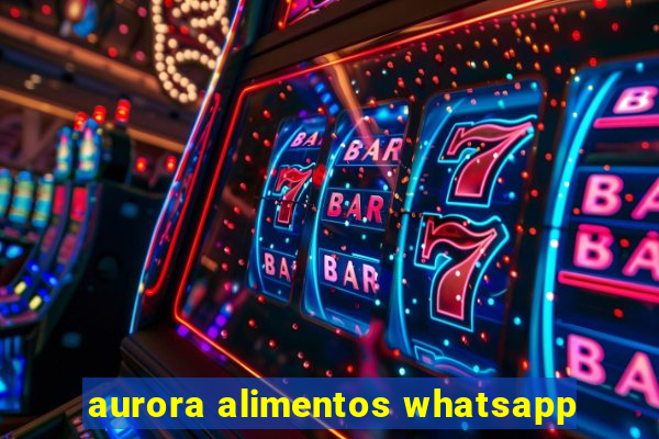 aurora alimentos whatsapp